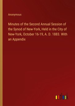 Minutes of the Second Annual Session of the Synod of New-York, Held in the City of New-York, October 16-19, A. D. 1883. With an Appendix
