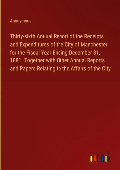 Thirty-sixth Anuual Report of the Receipts and Expenditures of the City of Manchester for the Fiscal Year Ending December 31, 1881. Together with Other Annual Reports and Papers Relating to the Affairs of the City