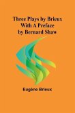 Three Plays by Brieux With a Preface by Bernard Shaw