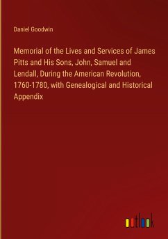Memorial of the Lives and Services of James Pitts and His Sons, John, Samuel and Lendall, During the American Revolution, 1760-1780, with Genealogical and Historical Appendix
