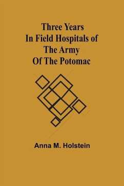 Three years in field hospitals of the Army of the Potomac - Holstein, Anna M