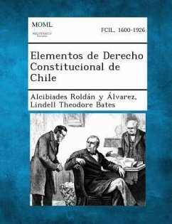 Elementos de Derecho Constitucional de Chile - Roldan y Alvarez, Alcibiades; Bates, Lindell Theodore