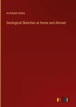 Geological Sketches at Home and Abroad