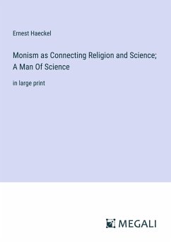 Monism as Connecting Religion and Science; A Man Of Science - Haeckel, Ernest