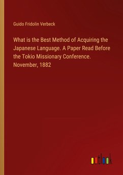 What is the Best Method of Acquiring the Japanese Language. A Paper Read Before the Tokio Missionary Conference. November, 1882