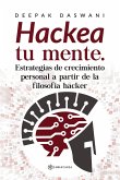 Hackea tu mente. Estrategias de crecimiento personal a partir de la filosofía hacker