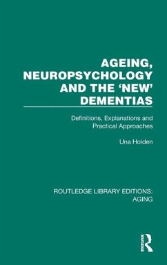 Ageing, Neuropsychology and the 'New' Dementias - Holden, Una