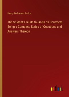 The Student's Guide to Smith on Contracts. Being a Complete Series of Questions and Answers Thereon - Purkis, Henry Wakeham