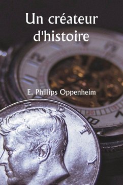Un créateur d'histoire - Oppenheim, E. Phillips
