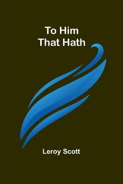 To Him That Hath - Scott, Leroy