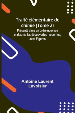 Traité élémentaire de chimie (Tome 2); Présenté dans un ordre nouveau et d'après les découvertes modernes; avec Figures - Lavoisier, Antoine Laurent