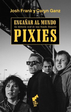 ENGAÑAR AL MUNDO: Historia oral de una banda llamada Pixies