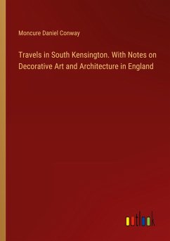 Travels in South Kensington. With Notes on Decorative Art and Architecture in England
