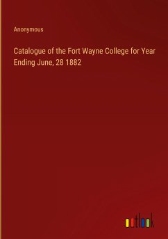 Catalogue of the Fort Wayne College for Year Ending June, 28 1882 - Anonymous