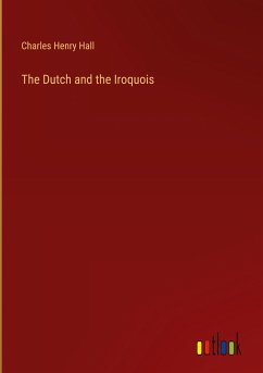 The Dutch and the Iroquois - Hall, Charles Henry