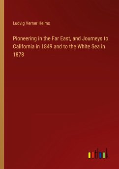 Pioneering in the Far East, and Journeys to California in 1849 and to the White Sea in 1878