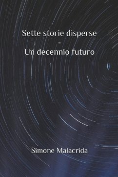 Sette storie disperse - Un decennio futuro - Malacrida, Simone