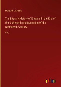 The Literary History of England in the End of the Eighteenth and Beginning of the Nineteenth Century