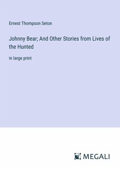 Johnny Bear; And Other Stories from Lives of the Hunted - Seton, Ernest Thompson