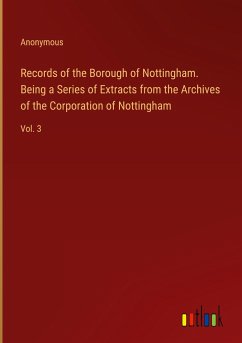 Records of the Borough of Nottingham. Being a Series of Extracts from the Archives of the Corporation of Nottingham