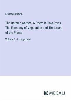 The Botanic Garden; A Poem in Two Parts, The Economy of Vegetation and The Loves of the Plants - Darwin, Erasmus