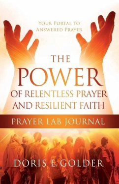 The Power of Relentless Prayer and Resilient Faith Prayer LAB Journal - Golder, Doris E