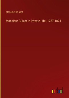 Monsieur Guizot in Private Life. 1787-1874 - Witt, Madame De