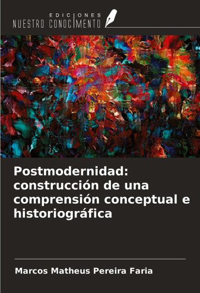 Postmodernidad: construcción de una comprensión conceptual e historiográfica Postmodernidad: construcción de una comprensión conceptual e historiográfica