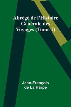 Abrégé de l'Histoire Générale des Voyages (Tome 1) - Harpe, Jean-François de