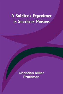 A Soldier's Experience in Southern Prisons - Prutsman, Christian Miller