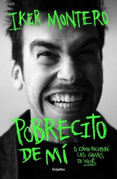 Pobrecito de Mí O Cómo Recuperé Las Ganas de Vivir/ Poor Me: Or How I Regained the Will to Live - Montero, Iker