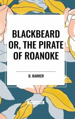 Blackbeard Or, the Pirate of Roanoke - Barker, B.
