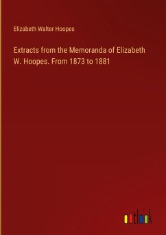 Extracts from the Memoranda of Elizabeth W. Hoopes. From 1873 to 1881