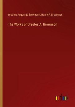 The Works of Orestes A. Brownson - Brownson, Orestes Augustus; Brownson, Henry F.