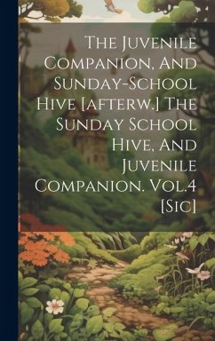 The Juvenile Companion, And Sunday-school Hive [afterw.] The Sunday School Hive, And Juvenile Companion. Vol.4 [sic] - Anonymous