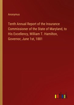 Tenth Annual Report of the Insurance Commissioner of the State of Maryland, to His Excellency, William T. Hamilton, Governor, June 1st, 1881