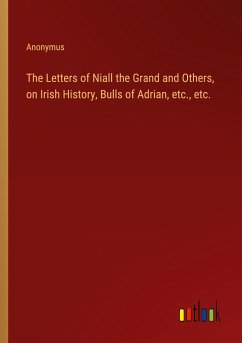 The Letters of Niall the Grand and Others, on Irish History, Bulls of Adrian, etc., etc.
