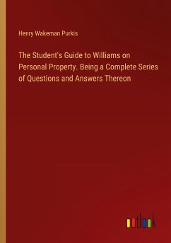 The Student's Guide to Williams on Personal Property. Being a Complete Series of Questions and Answers Thereon