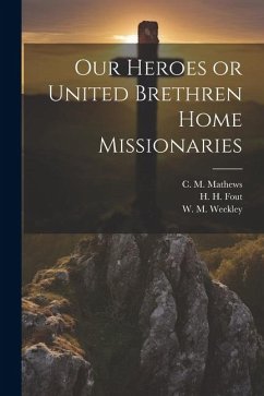 Our Heroes or United Brethren Home Missionaries - Fout, H H; Weekley, W M; Mathews, C M