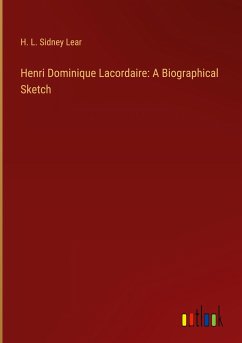 Henri Dominique Lacordaire: A Biographical Sketch - Lear, H. L. Sidney