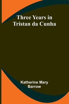 Three Years in Tristan da Cunha - Barrow, Katherine Mary