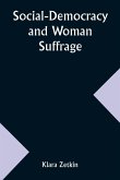 Social-Democracy and Woman Suffrage; A Paper Read by Clara Zetkin to the Conference of Women Belonging to the Social-Democratic Party Held at Mannheim, Before the Opening of the Annual Congress of the German Social-Democracy