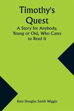 Timothy's Quest A Story for Anybody, Young or Old, Who Cares to Read It - Wiggin, Kate Douglas