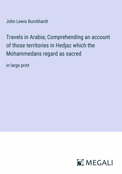 Travels in Arabia; Comprehending an account of those territories in Hedjaz which the Mohammedans regard as sacred - Burckhardt, John Lewis