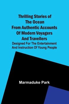 Thrilling Stories Of The Ocean From Authentic Accounts Of Modern Voyagers And Travellers; Designed For The Entertainment And Instruction Of Young People - Park, Marmaduke