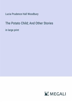 The Potato Child; And Other Stories - Woodbury, Lucia Prudence Hall