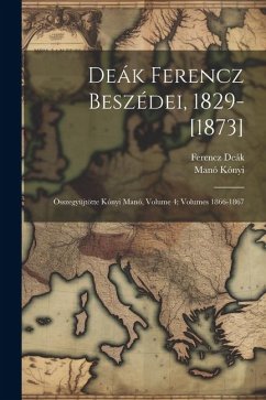 Deák Ferencz Beszédei, 1829-[1873] - Deák, Ferencz; Kónyi, Manó