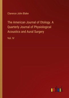 The American Journal of Otology. A Quarterly Journal of Physiological Acoustics and Aural Surgery - Blake, Clarence John