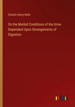 On the Morbid Conditions of the Urine Dependant Upon Derangements of Digestion - Ralfe, Charles Henry