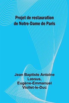 Projet de restauration de Notre-Dame de Paris - Lassus, Jean Baptiste; Viollet-Le-Duc, Eugène-Emmanuel